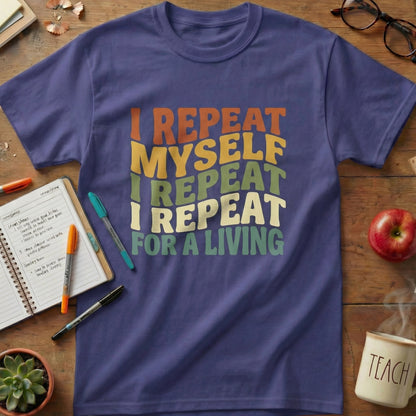 I Repeat Myself Retro Teacher Tee