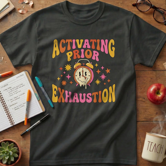 Activating Prior Exhaustion Teacher Tee