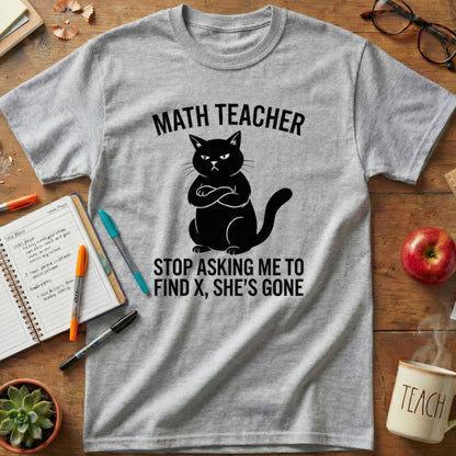Math Teacher “Stop Asking Me to Find X, She’s Gone” Shirt