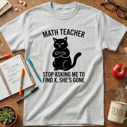 Math Teacher “Stop Asking Me to Find X, She’s Gone” Shirt