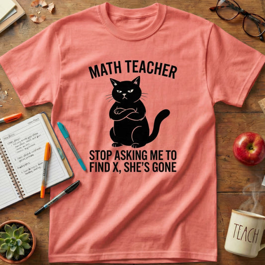 Math Teacher “Stop Asking Me to Find X, She’s Gone” Shirt