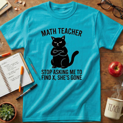 Math Teacher “Stop Asking Me to Find X, She’s Gone” Shirt
