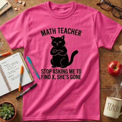 Math Teacher “Stop Asking Me to Find X, She’s Gone” Shirt