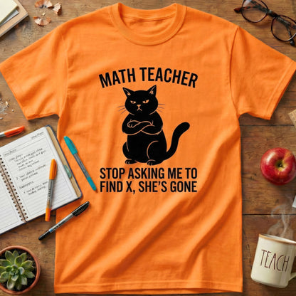 Math Teacher “Stop Asking Me to Find X, She’s Gone” Shirt