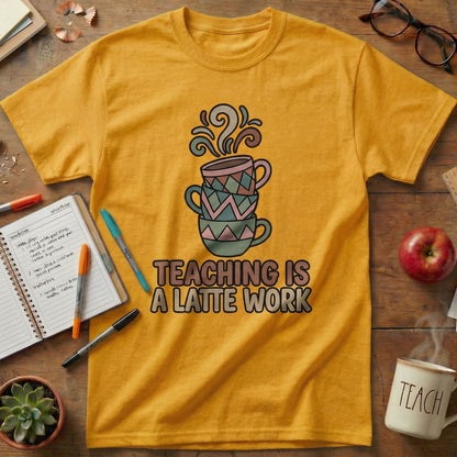 Teaching Is a Latte Work Tee
