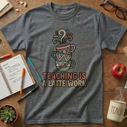 Teaching Is a Latte Work Tee