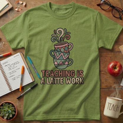 Teaching Is a Latte Work Tee