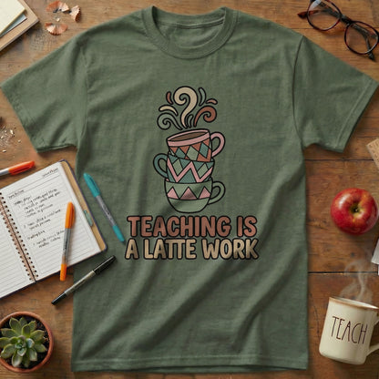 Teaching Is a Latte Work Tee