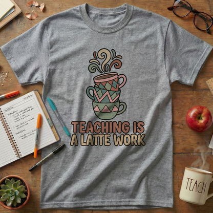 Teaching Is a Latte Work Tee